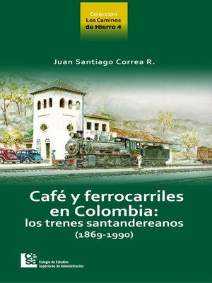 cover image of Los Caminos de Hierro 4. Café y ferrocarriles en Colombia